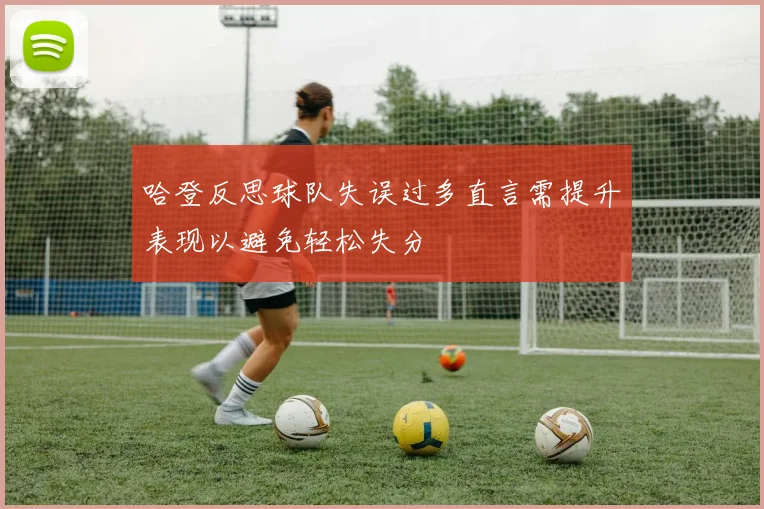 哈登反思球队失误过多直言需提升表现以避免轻松失分
