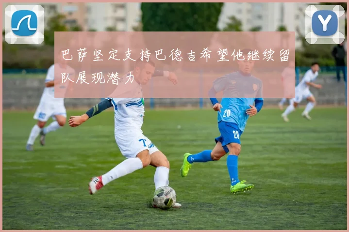 巴萨坚定支持巴德吉希望他继续留队展现潜力
